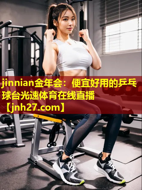 jinnian金年会：便宜好用的乒乓球台光速体育在线直播