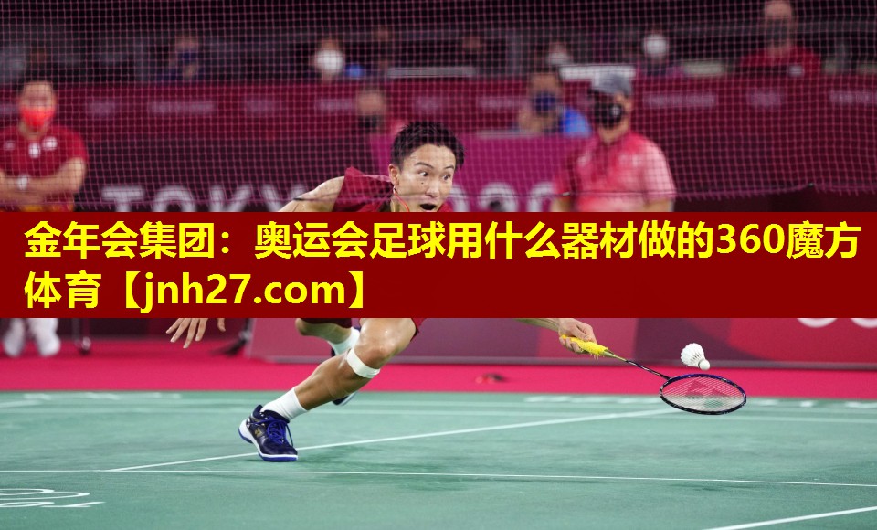 金年会集团：奥运会足球用什么器材做的360魔方体育