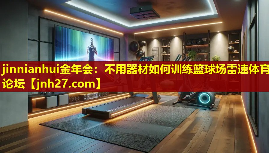 jinnianhui金年会：不用器材如何训练篮球场雷速体育论坛