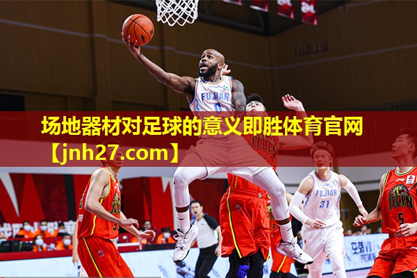 场地器材对足球的意义即胜体育官网