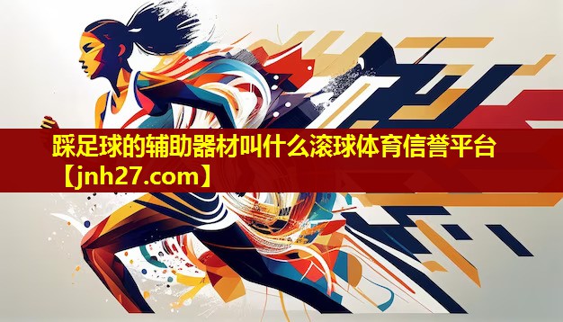 踩足球的辅助器材叫什么滚球体育信誉平台