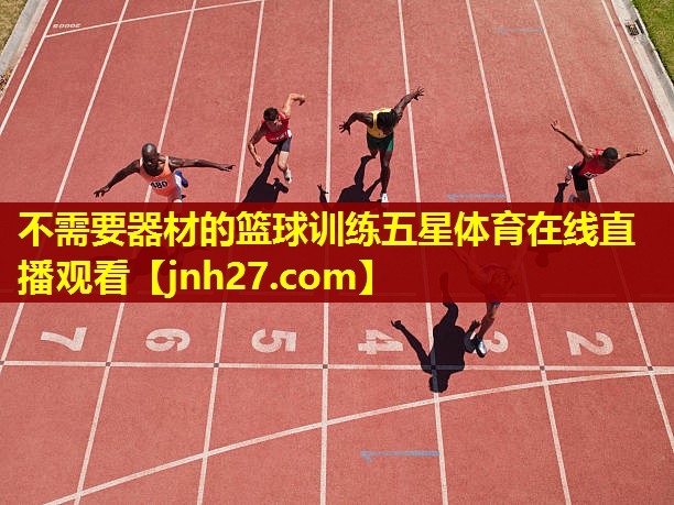 不需要器材的篮球训练五星体育在线直播观看