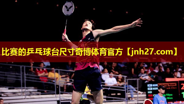 比赛的乒乓球台尺寸奇博体育官方