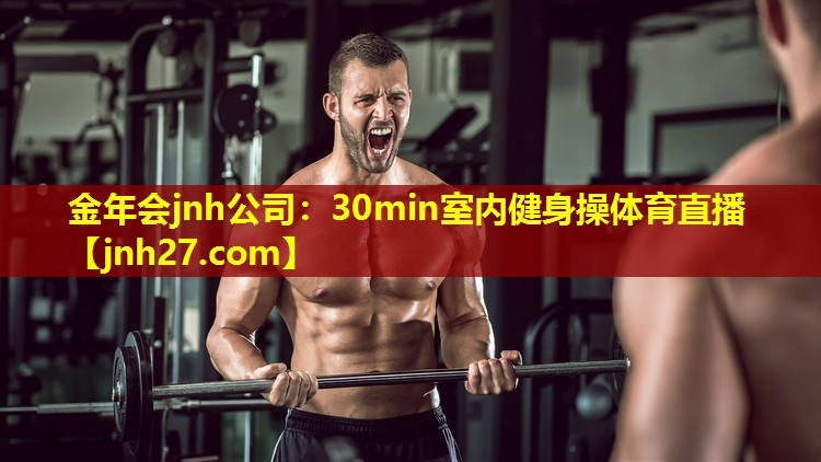 金年会jnh公司：30min室内健身操体育直播