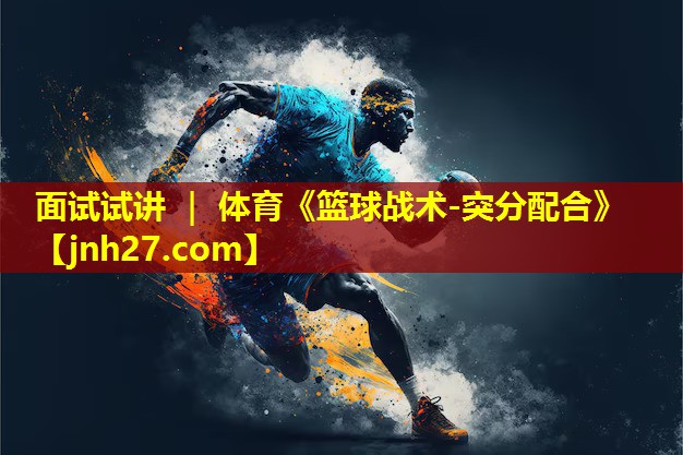面试试讲 ｜ 体育《篮球战术-突分配合》