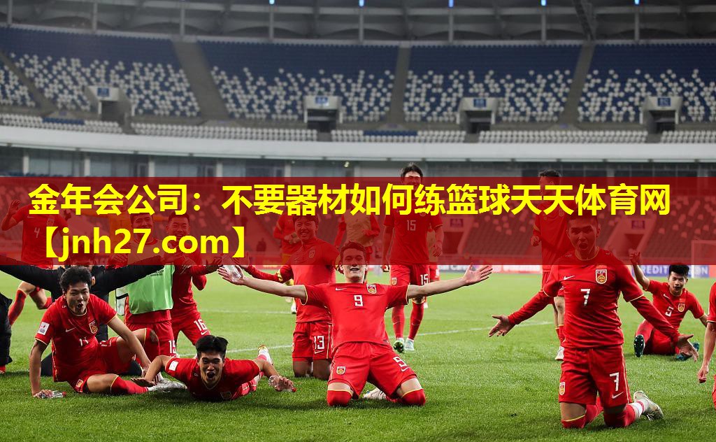 金年会公司：不要器材如何练篮球天天体育网