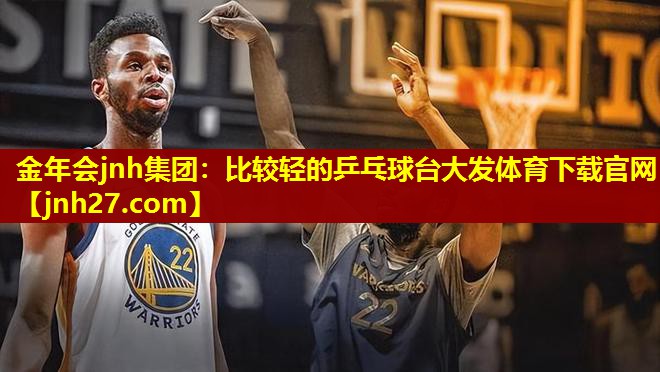 金年会jnh集团：比较轻的乒乓球台大发体育下载官网