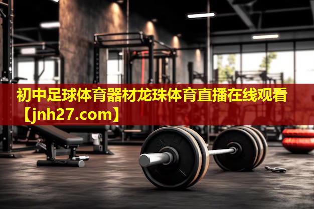 初中足球体育器材龙珠体育直播在线观看