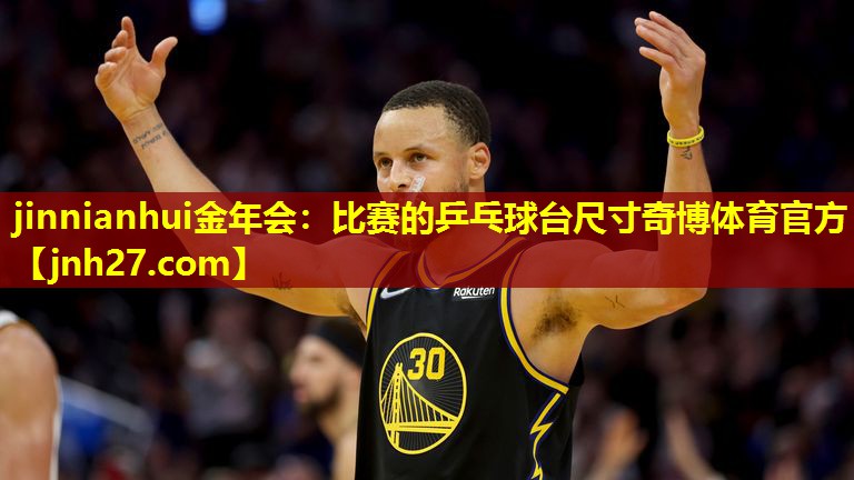 jinnianhui金年会：比赛的乒乓球台尺寸奇博体育官方