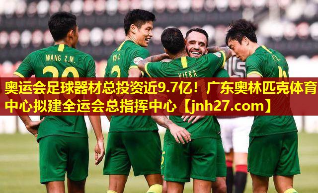 奥运会足球器材总投资近9.7亿！广东奥林匹克体育中心拟建全运会总指挥中心