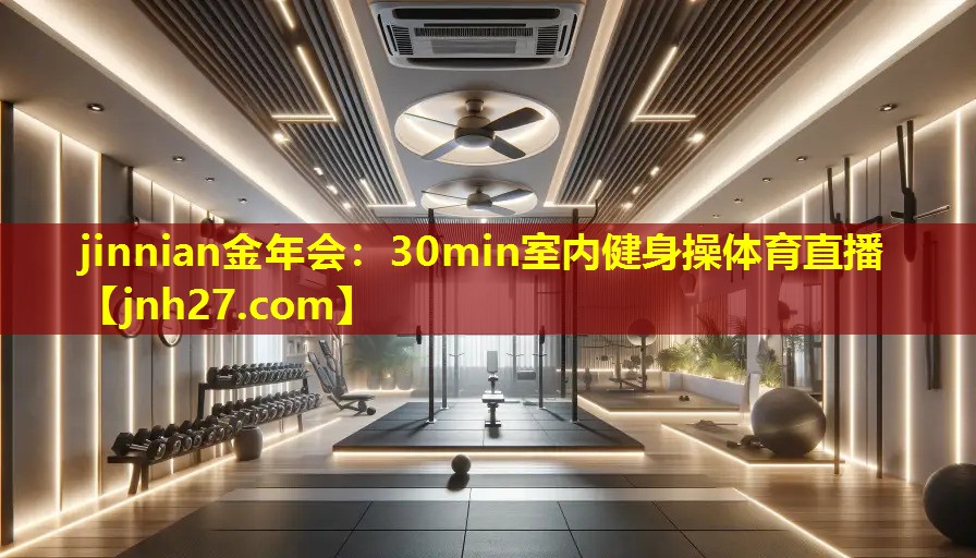 jinnian金年会：30min室内健身操体育直播