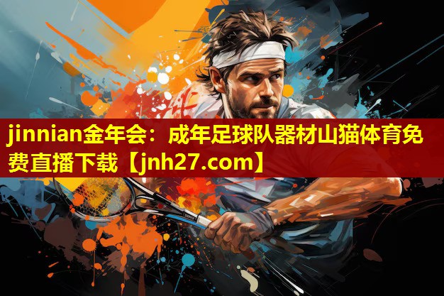 jinnian金年会：成年足球队器材山猫体育免费直播下载