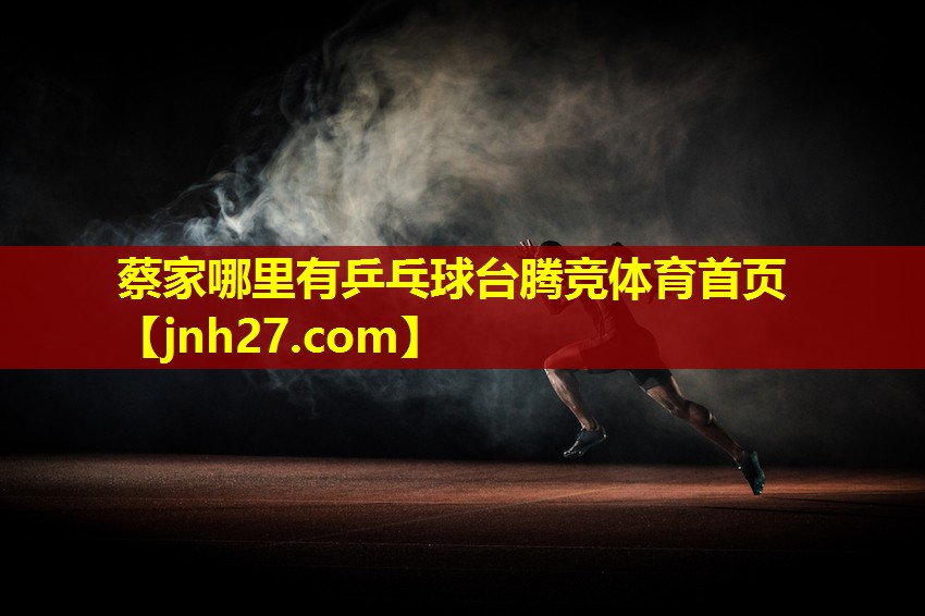 蔡家哪里有乒乓球台腾竞体育首页