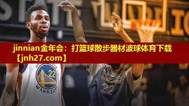 jinnian金年会：打篮球散步器材波球体育下载