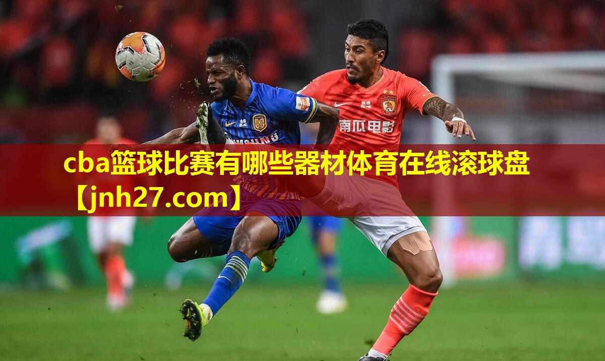 cba篮球比赛有哪些器材体育在线滚球盘