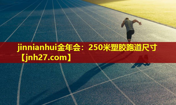 jinnianhui金年会：250米塑胶跑道尺寸