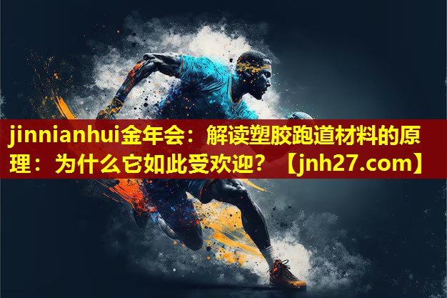 jinnianhui金年会：解读塑胶跑道材料的原理：为什么它如此受欢迎？