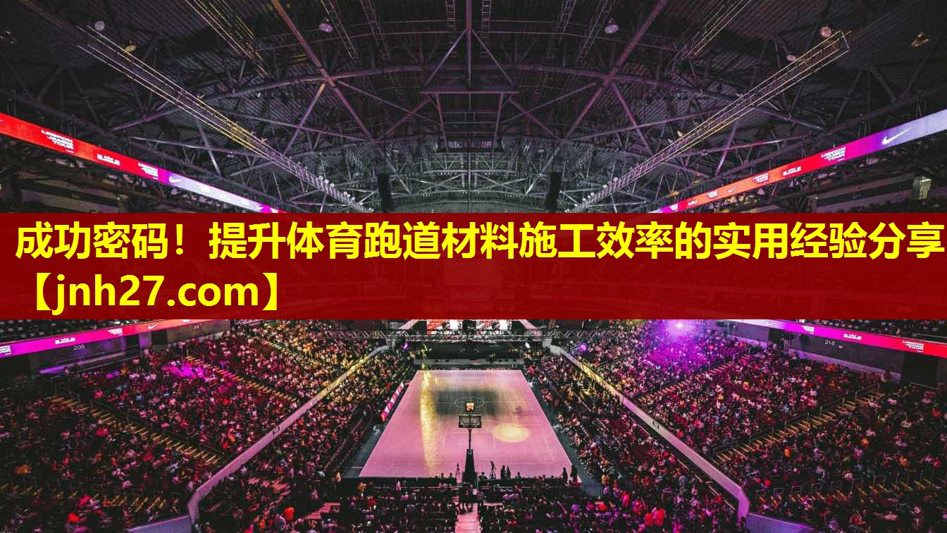 成功密码！提升体育跑道材料施工效率的实用经验分享