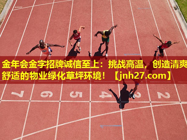 挑战高温，创造清爽舒适的物业绿化草坪环境！