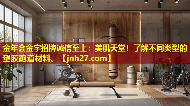 美肌天堂！了解不同类型的塑胶跑道材料。