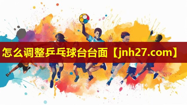 怎么调整乒乓球台台面
