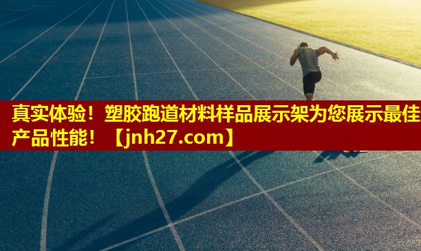 真实体验！塑胶跑道材料样品展示架为您展示最佳产品性能！