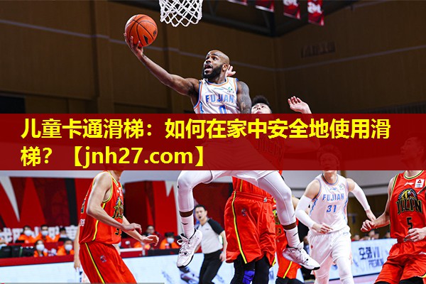 儿童卡通滑梯：如何在家中安全地使用滑梯？